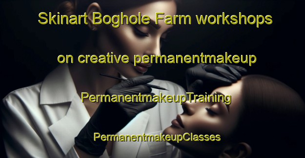 Skinart Boghole Farm workshops on creative permanentmakeup | PermanentmakeupTraining | PermanentmakeupClasses | SkinartTraining-United Kingdom
