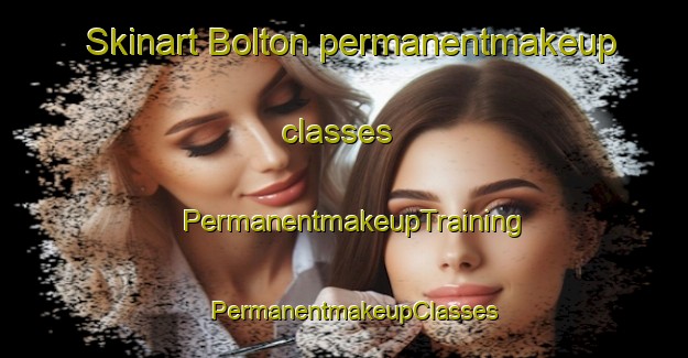 Skinart Bolton permanentmakeup classes | PermanentmakeupTraining | PermanentmakeupClasses | SkinartTraining-United Kingdom