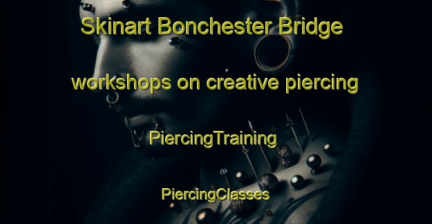 Skinart Bonchester Bridge workshops on creative piercing | #PiercingTraining #PiercingClasses #SkinartTraining-United Kingdom