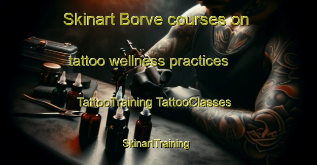 Skinart Borve courses on tattoo wellness practices | #TattooTraining #TattooClasses #SkinartTraining-United Kingdom