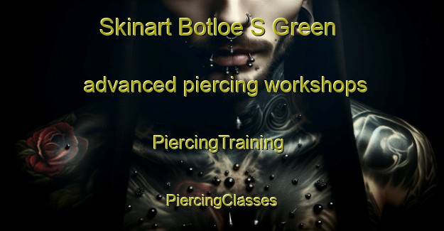 Skinart Botloe S Green advanced piercing workshops | #PiercingTraining #PiercingClasses #SkinartTraining-United Kingdom