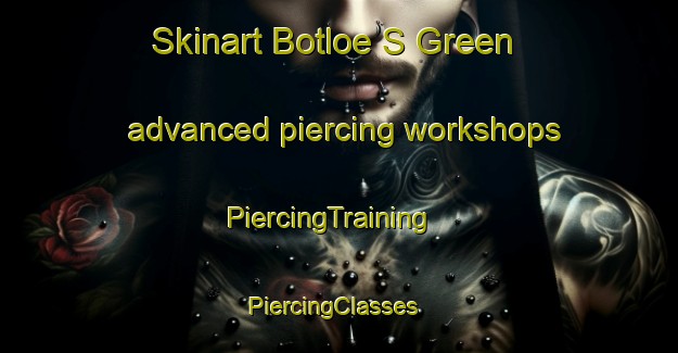 Skinart Botloe S Green advanced piercing workshops | PiercingTraining | PiercingClasses | SkinartTraining-United Kingdom