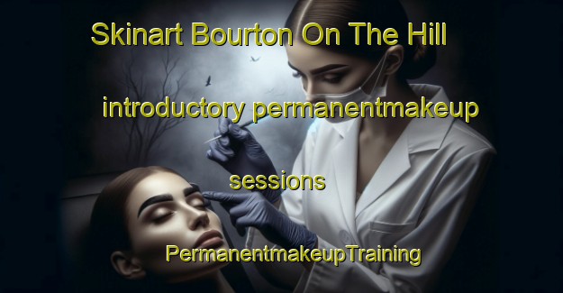 Skinart Bourton On The Hill introductory permanentmakeup sessions | #PermanentmakeupTraining #PermanentmakeupClasses #SkinartTraining-United Kingdom