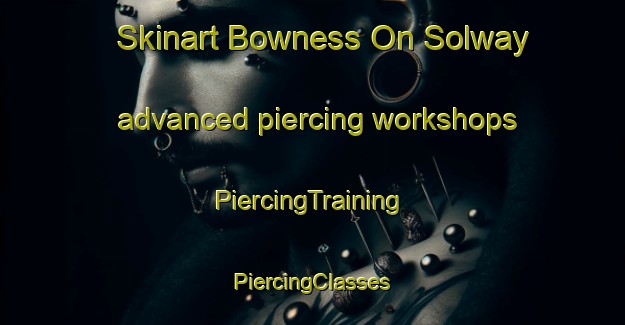 Skinart Bowness On Solway advanced piercing workshops | #PiercingTraining #PiercingClasses #SkinartTraining-United Kingdom