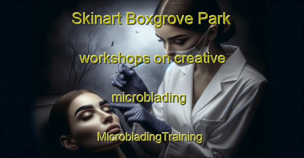 Skinart Boxgrove Park workshops on creative microblading | #MicrobladingTraining #MicrobladingClasses #SkinartTraining-United Kingdom