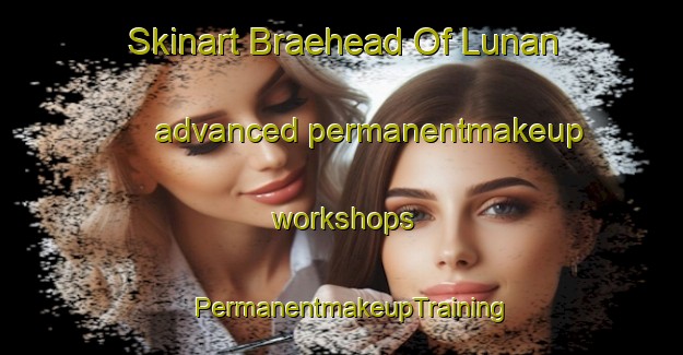 Skinart Braehead Of Lunan advanced permanentmakeup workshops | PermanentmakeupTraining | PermanentmakeupClasses | SkinartTraining-United Kingdom