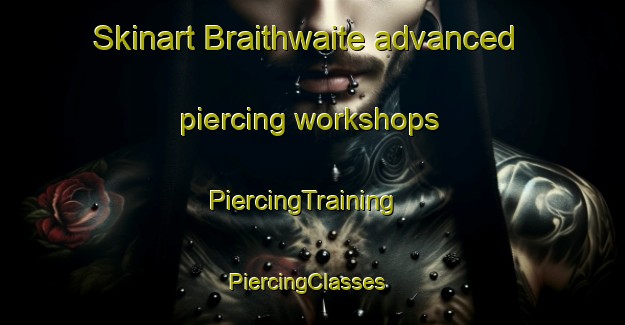 Skinart Braithwaite advanced piercing workshops | PiercingTraining | PiercingClasses | SkinartTraining-United Kingdom