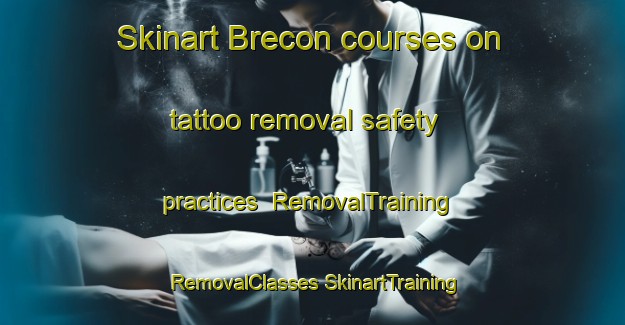 Skinart Brecon courses on tattoo removal safety practices | #RemovalTraining #RemovalClasses #SkinartTraining-United Kingdom