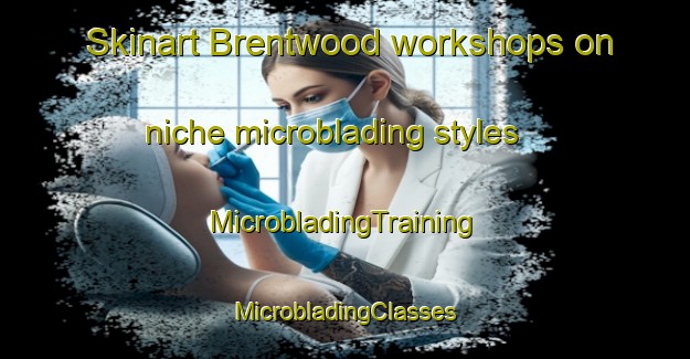 Skinart Brentwood workshops on niche microblading styles | #MicrobladingTraining #MicrobladingClasses #SkinartTraining-United Kingdom