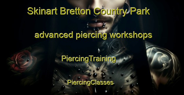 Skinart Bretton Country Park advanced piercing workshops | PiercingTraining | PiercingClasses | SkinartTraining-United Kingdom