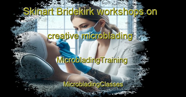 Skinart Bridekirk workshops on creative microblading | #MicrobladingTraining #MicrobladingClasses #SkinartTraining-United Kingdom