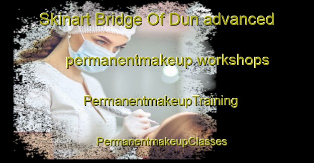 Skinart Bridge Of Dun advanced permanentmakeup workshops | PermanentmakeupTraining | PermanentmakeupClasses | SkinartTraining-United Kingdom