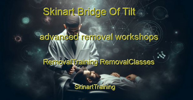 Skinart Bridge Of Tilt advanced removal workshops | #RemovalTraining #RemovalClasses #SkinartTraining-United Kingdom