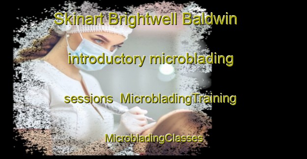 Skinart Brightwell Baldwin introductory microblading sessions | #MicrobladingTraining #MicrobladingClasses #SkinartTraining-United Kingdom