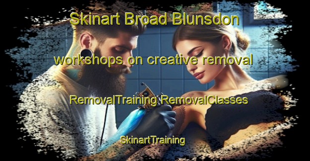 Skinart Broad Blunsdon workshops on creative removal | #RemovalTraining #RemovalClasses #SkinartTraining-United Kingdom