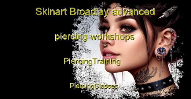 Skinart Broadlay advanced piercing workshops | PiercingTraining | PiercingClasses | SkinartTraining-United Kingdom