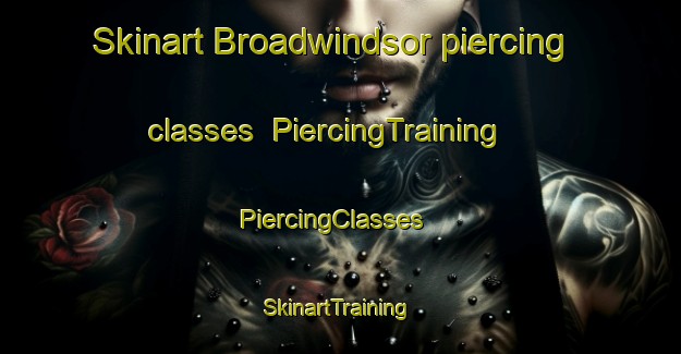 Skinart Broadwindsor piercing classes | PiercingTraining | PiercingClasses | SkinartTraining-United Kingdom