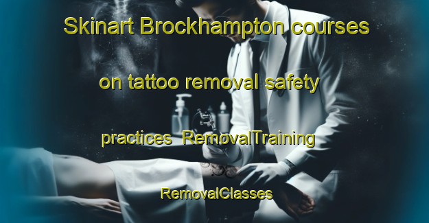 Skinart Brockhampton courses on tattoo removal safety practices | RemovalTraining | RemovalClasses | SkinartTraining-United Kingdom