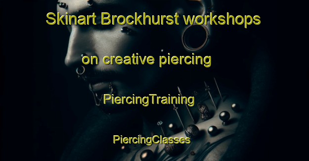 Skinart Brockhurst workshops on creative piercing | PiercingTraining | PiercingClasses | SkinartTraining-United Kingdom