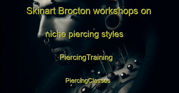 Skinart Brocton workshops on niche piercing styles | PiercingTraining | PiercingClasses | SkinartTraining-United Kingdom