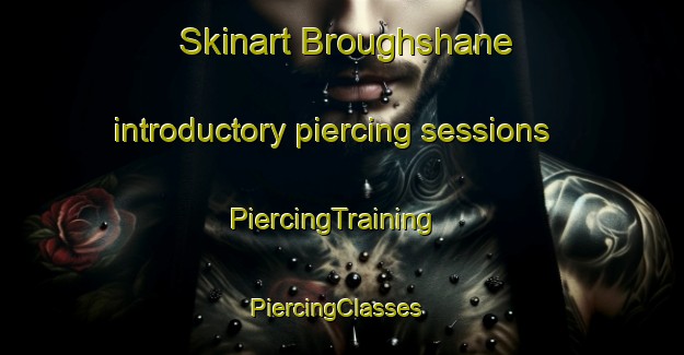 Skinart Broughshane introductory piercing sessions | PiercingTraining | PiercingClasses | SkinartTraining-United Kingdom