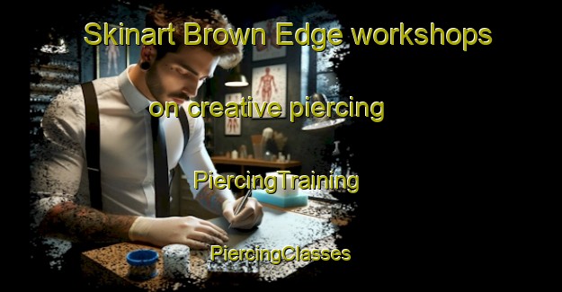 Skinart Brown Edge workshops on creative piercing | #PiercingTraining #PiercingClasses #SkinartTraining-United Kingdom