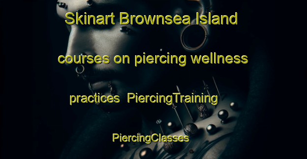 Skinart Brownsea Island courses on piercing wellness practices | PiercingTraining | PiercingClasses | SkinartTraining-United Kingdom