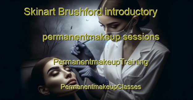 Skinart Brushford introductory permanentmakeup sessions | #PermanentmakeupTraining #PermanentmakeupClasses #SkinartTraining-United Kingdom