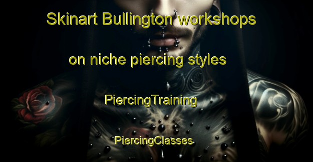 Skinart Bullington workshops on niche piercing styles | PiercingTraining | PiercingClasses | SkinartTraining-United Kingdom