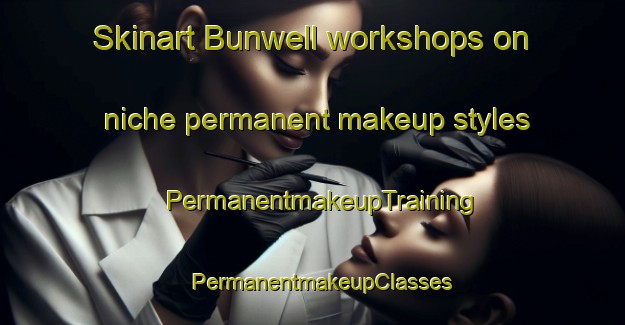 Skinart Bunwell workshops on niche permanent makeup styles | PermanentmakeupTraining | PermanentmakeupClasses | SkinartTraining-United Kingdom