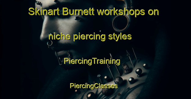 Skinart Burnett workshops on niche piercing styles | PiercingTraining | PiercingClasses | SkinartTraining-United Kingdom