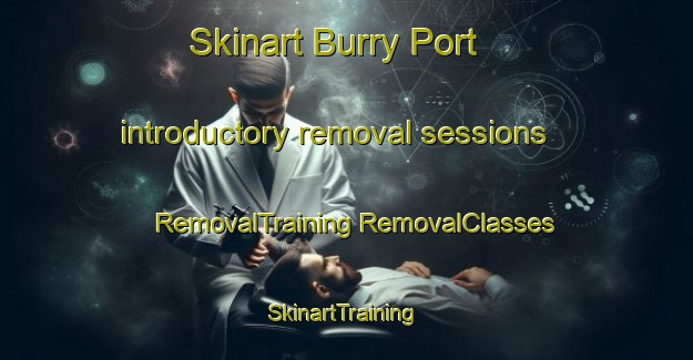 Skinart Burry Port introductory removal sessions | #RemovalTraining #RemovalClasses #SkinartTraining-United Kingdom