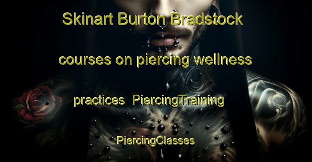 Skinart Burton Bradstock courses on piercing wellness practices | #PiercingTraining #PiercingClasses #SkinartTraining-United Kingdom