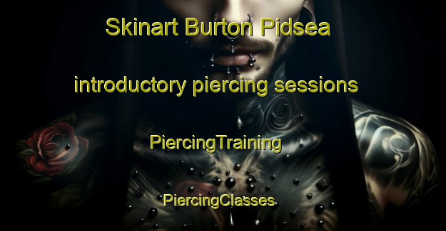 Skinart Burton Pidsea introductory piercing sessions | PiercingTraining | PiercingClasses | SkinartTraining-United Kingdom
