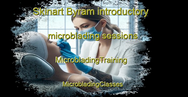 Skinart Byram introductory microblading sessions | MicrobladingTraining | MicrobladingClasses | SkinartTraining-United Kingdom