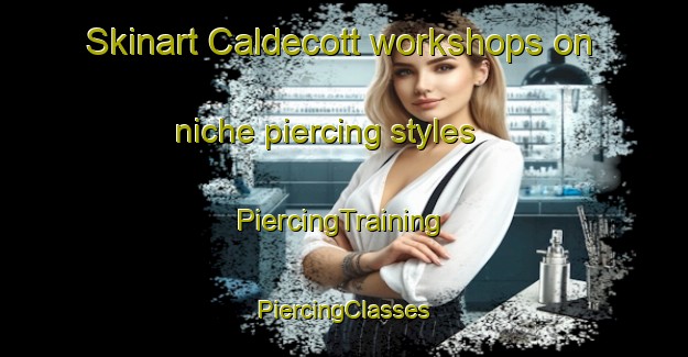 Skinart Caldecott workshops on niche piercing styles | #PiercingTraining #PiercingClasses #SkinartTraining-United Kingdom