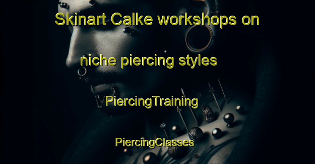 Skinart Calke workshops on niche piercing styles | PiercingTraining | PiercingClasses | SkinartTraining-United Kingdom