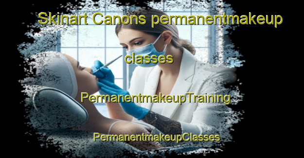 Skinart Canons permanentmakeup classes | PermanentmakeupTraining | PermanentmakeupClasses | SkinartTraining-United Kingdom