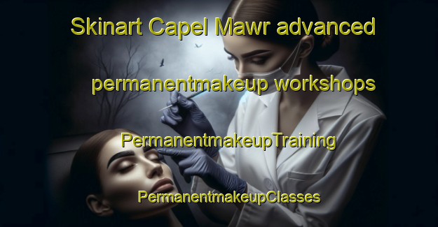 Skinart Capel Mawr advanced permanentmakeup workshops | #PermanentmakeupTraining #PermanentmakeupClasses #SkinartTraining-United Kingdom