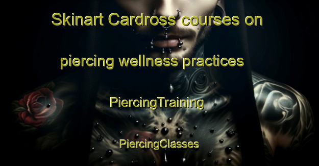 Skinart Cardross courses on piercing wellness practices | #PiercingTraining #PiercingClasses #SkinartTraining-United Kingdom