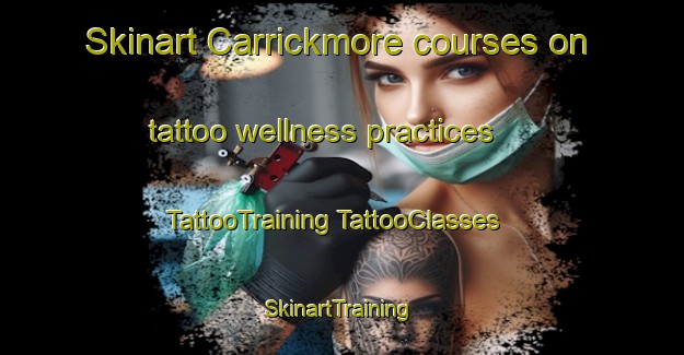 Skinart Carrickmore courses on tattoo wellness practices | #TattooTraining #TattooClasses #SkinartTraining-United Kingdom