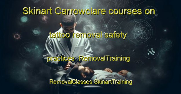 Skinart Carrowclare courses on tattoo removal safety practices | #RemovalTraining #RemovalClasses #SkinartTraining-United Kingdom