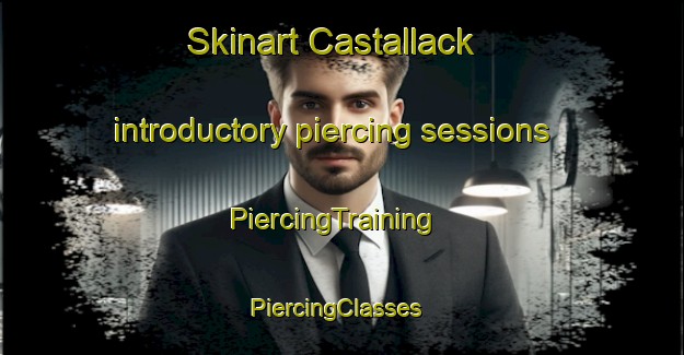 Skinart Castallack introductory piercing sessions | PiercingTraining | PiercingClasses | SkinartTraining-United Kingdom