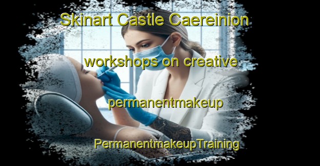 Skinart Castle Caereinion workshops on creative permanentmakeup | #PermanentmakeupTraining #PermanentmakeupClasses #SkinartTraining-United Kingdom