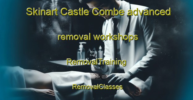 Skinart Castle Combe advanced removal workshops | RemovalTraining | RemovalClasses | SkinartTraining-United Kingdom