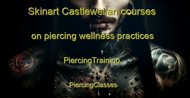 Skinart Castlewellan courses on piercing wellness practices | PiercingTraining | PiercingClasses | SkinartTraining-United Kingdom