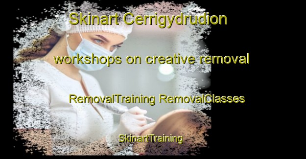 Skinart Cerrigydrudion workshops on creative removal | #RemovalTraining #RemovalClasses #SkinartTraining-United Kingdom