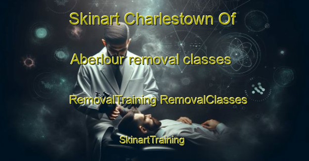 Skinart Charlestown Of Aberlour removal classes | #RemovalTraining #RemovalClasses #SkinartTraining-United Kingdom