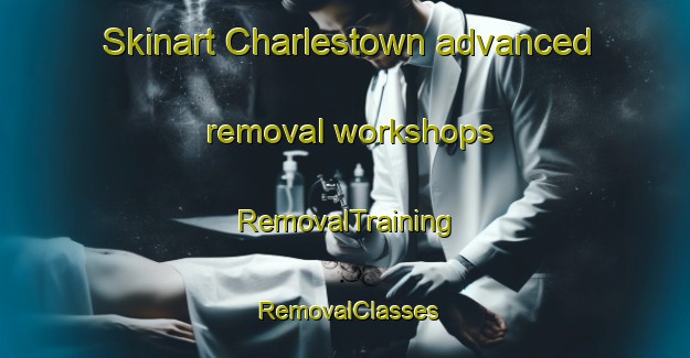 Skinart Charlestown advanced removal workshops | RemovalTraining | RemovalClasses | SkinartTraining-United Kingdom
