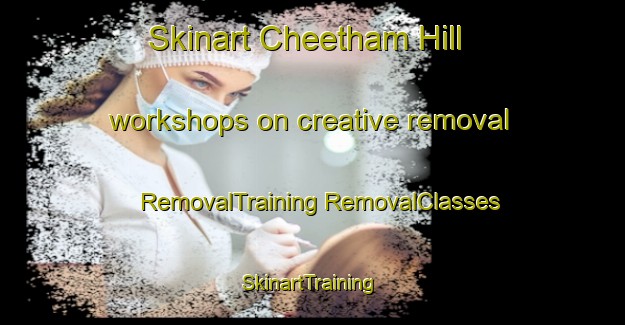 Skinart Cheetham Hill workshops on creative removal | #RemovalTraining #RemovalClasses #SkinartTraining-United Kingdom